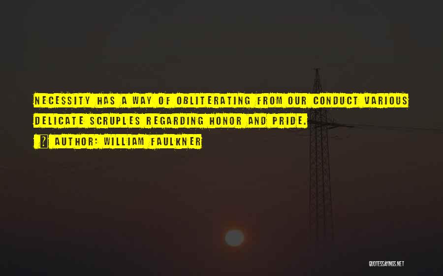 William Faulkner Quotes: Necessity Has A Way Of Obliterating From Our Conduct Various Delicate Scruples Regarding Honor And Pride.