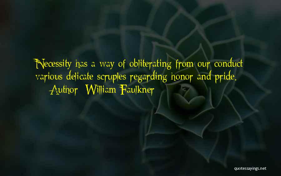 William Faulkner Quotes: Necessity Has A Way Of Obliterating From Our Conduct Various Delicate Scruples Regarding Honor And Pride.