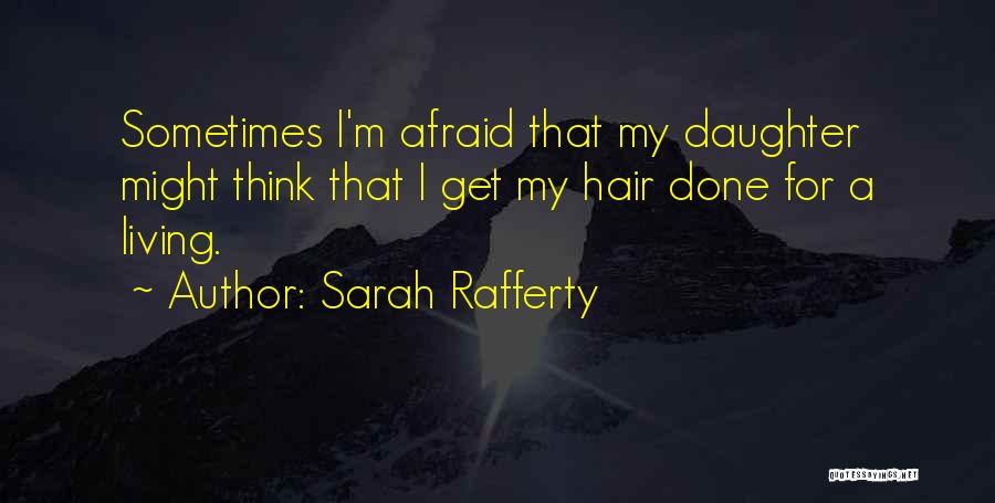 Sarah Rafferty Quotes: Sometimes I'm Afraid That My Daughter Might Think That I Get My Hair Done For A Living.