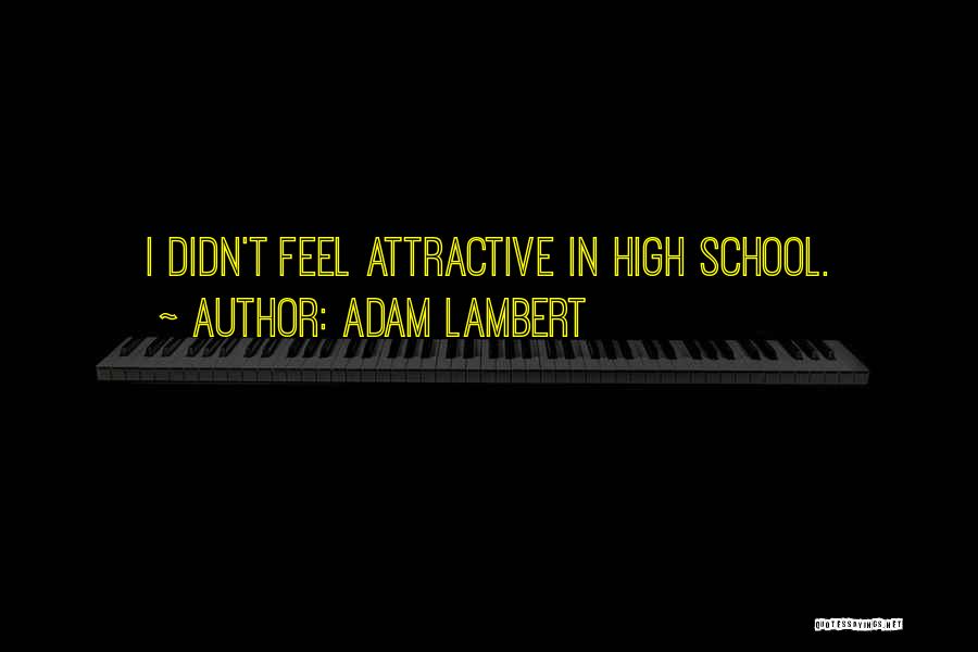 Adam Lambert Quotes: I Didn't Feel Attractive In High School.