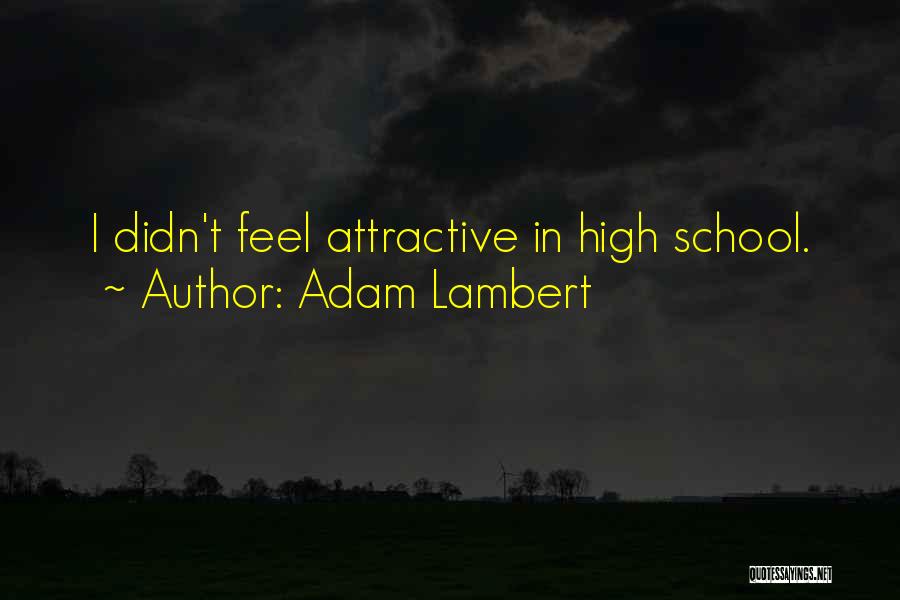 Adam Lambert Quotes: I Didn't Feel Attractive In High School.