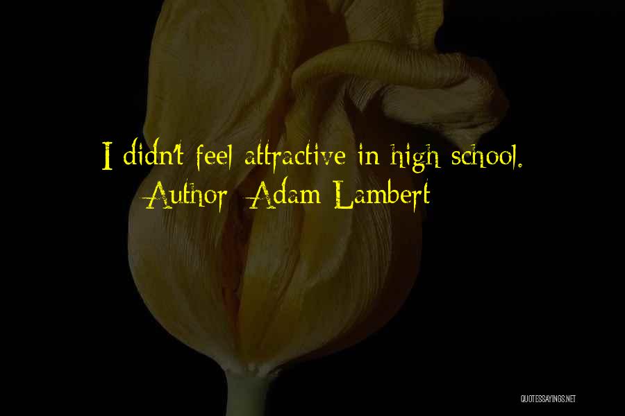 Adam Lambert Quotes: I Didn't Feel Attractive In High School.