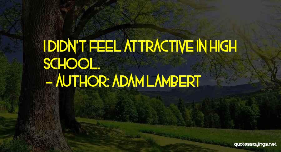 Adam Lambert Quotes: I Didn't Feel Attractive In High School.