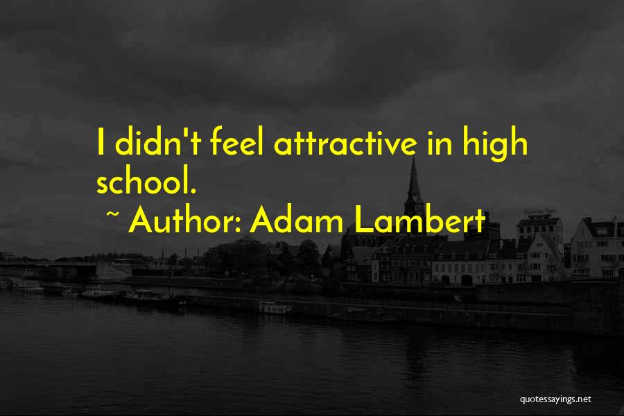 Adam Lambert Quotes: I Didn't Feel Attractive In High School.