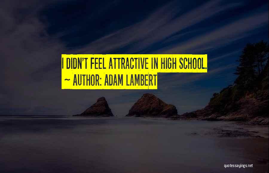 Adam Lambert Quotes: I Didn't Feel Attractive In High School.