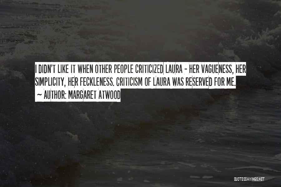Margaret Atwood Quotes: I Didn't Like It When Other People Criticized Laura - Her Vagueness, Her Simplicity, Her Feckleness. Criticism Of Laura Was