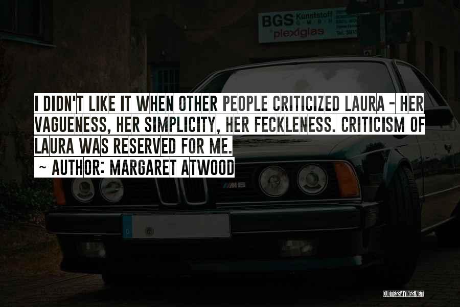 Margaret Atwood Quotes: I Didn't Like It When Other People Criticized Laura - Her Vagueness, Her Simplicity, Her Feckleness. Criticism Of Laura Was