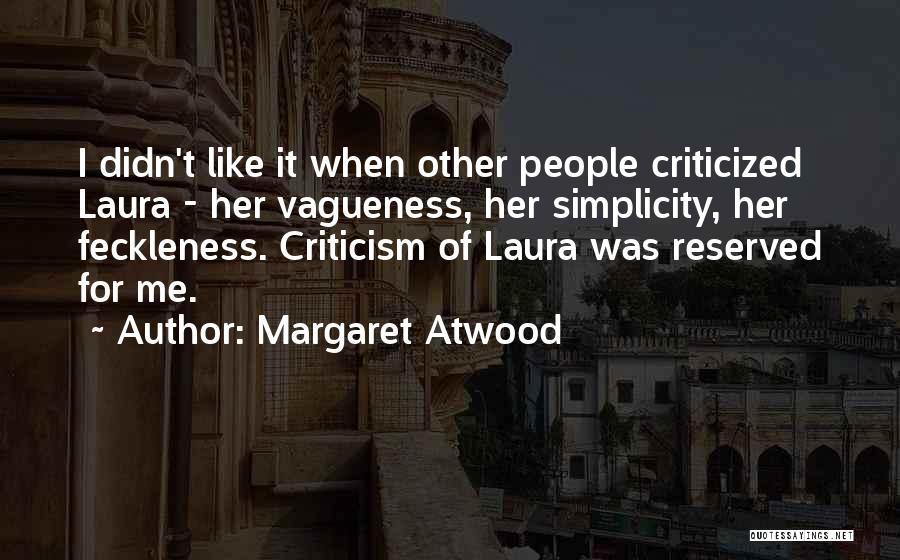 Margaret Atwood Quotes: I Didn't Like It When Other People Criticized Laura - Her Vagueness, Her Simplicity, Her Feckleness. Criticism Of Laura Was