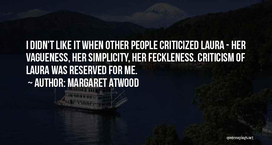 Margaret Atwood Quotes: I Didn't Like It When Other People Criticized Laura - Her Vagueness, Her Simplicity, Her Feckleness. Criticism Of Laura Was
