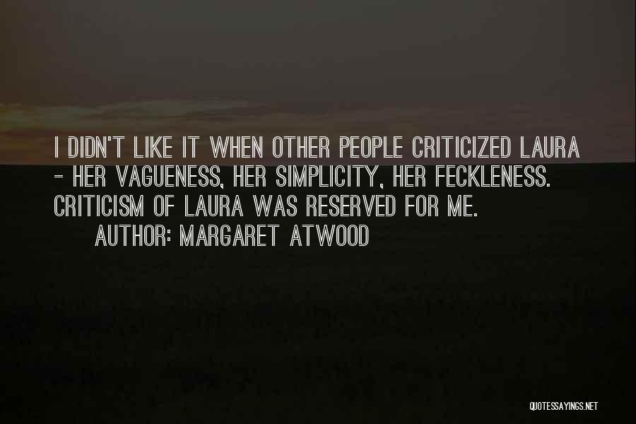 Margaret Atwood Quotes: I Didn't Like It When Other People Criticized Laura - Her Vagueness, Her Simplicity, Her Feckleness. Criticism Of Laura Was