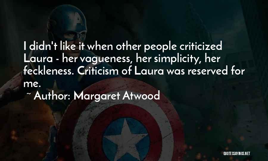Margaret Atwood Quotes: I Didn't Like It When Other People Criticized Laura - Her Vagueness, Her Simplicity, Her Feckleness. Criticism Of Laura Was