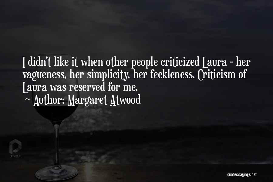 Margaret Atwood Quotes: I Didn't Like It When Other People Criticized Laura - Her Vagueness, Her Simplicity, Her Feckleness. Criticism Of Laura Was