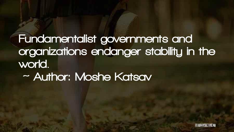 Moshe Katsav Quotes: Fundamentalist Governments And Organizations Endanger Stability In The World.