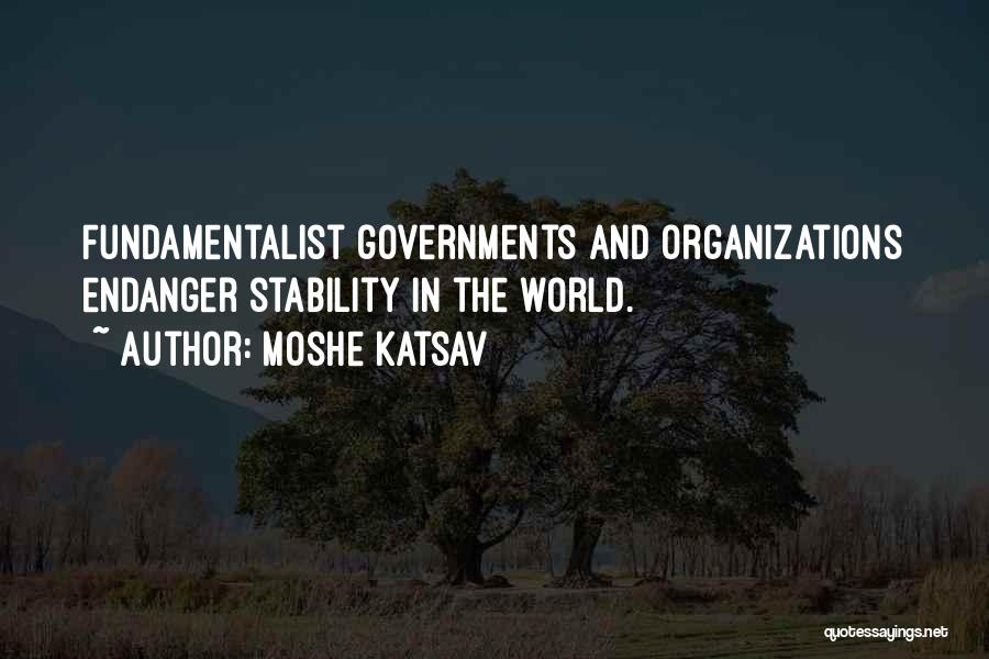 Moshe Katsav Quotes: Fundamentalist Governments And Organizations Endanger Stability In The World.