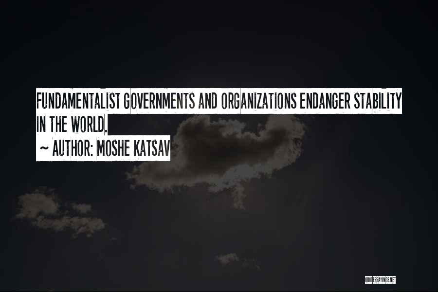 Moshe Katsav Quotes: Fundamentalist Governments And Organizations Endanger Stability In The World.