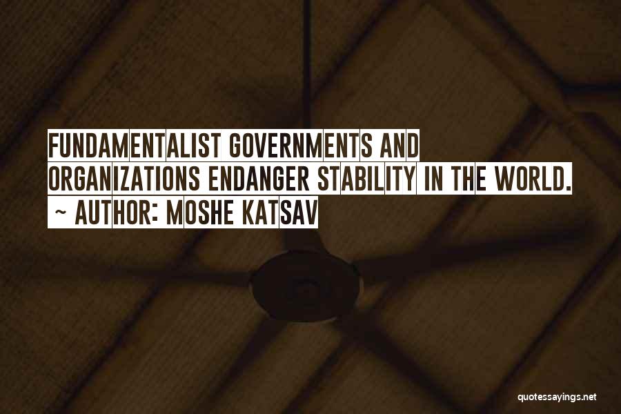 Moshe Katsav Quotes: Fundamentalist Governments And Organizations Endanger Stability In The World.