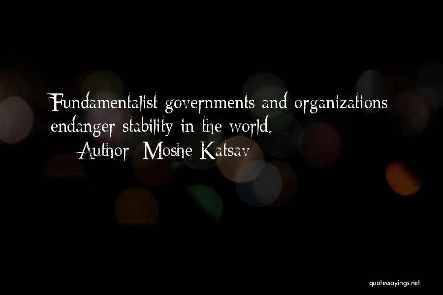 Moshe Katsav Quotes: Fundamentalist Governments And Organizations Endanger Stability In The World.