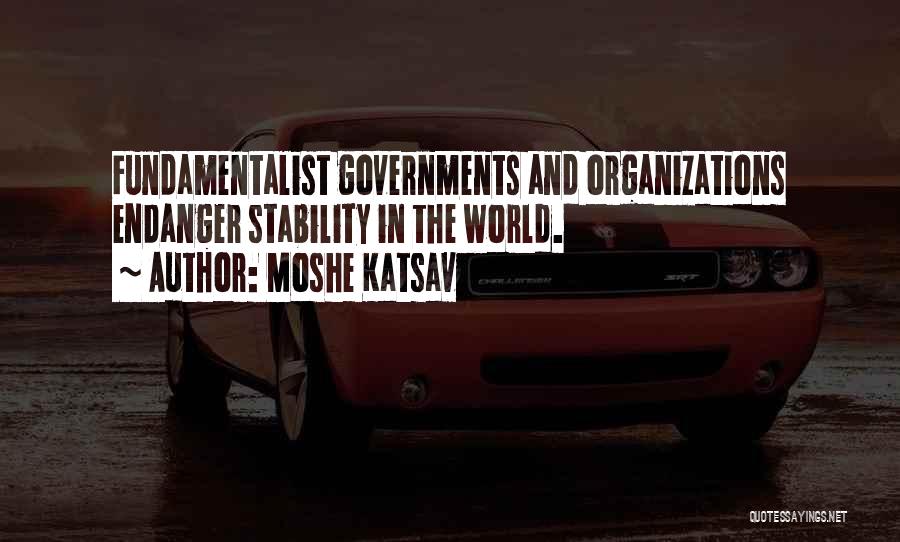 Moshe Katsav Quotes: Fundamentalist Governments And Organizations Endanger Stability In The World.