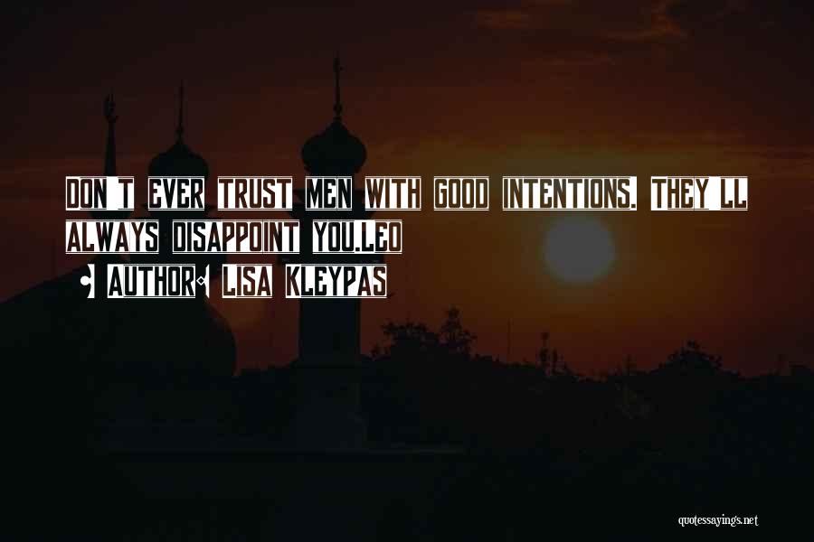 Lisa Kleypas Quotes: Don't Ever Trust Men With Good Intentions. They'll Always Disappoint You.leo