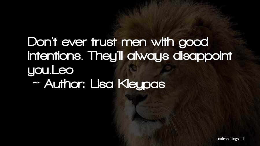 Lisa Kleypas Quotes: Don't Ever Trust Men With Good Intentions. They'll Always Disappoint You.leo