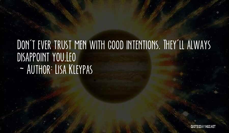 Lisa Kleypas Quotes: Don't Ever Trust Men With Good Intentions. They'll Always Disappoint You.leo