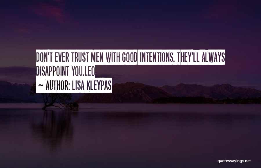 Lisa Kleypas Quotes: Don't Ever Trust Men With Good Intentions. They'll Always Disappoint You.leo