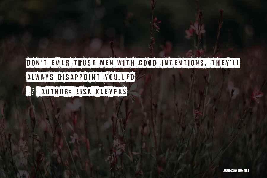 Lisa Kleypas Quotes: Don't Ever Trust Men With Good Intentions. They'll Always Disappoint You.leo