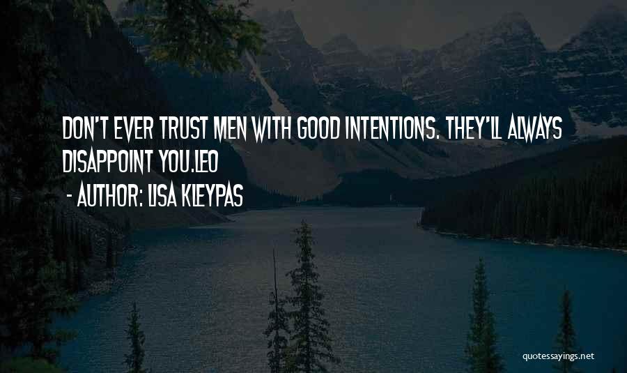 Lisa Kleypas Quotes: Don't Ever Trust Men With Good Intentions. They'll Always Disappoint You.leo