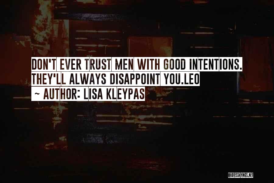 Lisa Kleypas Quotes: Don't Ever Trust Men With Good Intentions. They'll Always Disappoint You.leo