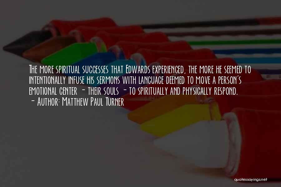 Matthew Paul Turner Quotes: The More Spiritual Successes That Edwards Experienced, The More He Seemed To Intentionally Infuse His Sermons With Language Deemed To