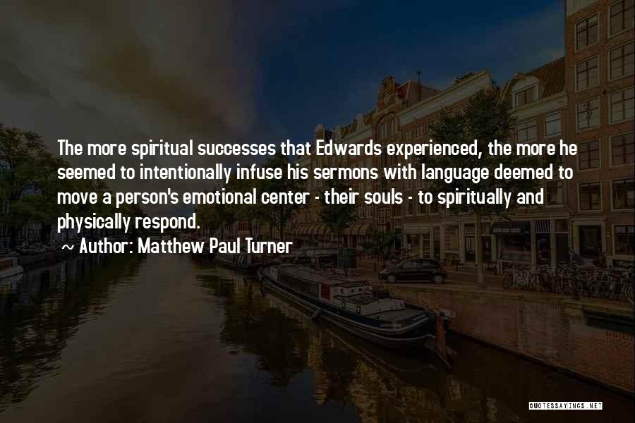 Matthew Paul Turner Quotes: The More Spiritual Successes That Edwards Experienced, The More He Seemed To Intentionally Infuse His Sermons With Language Deemed To