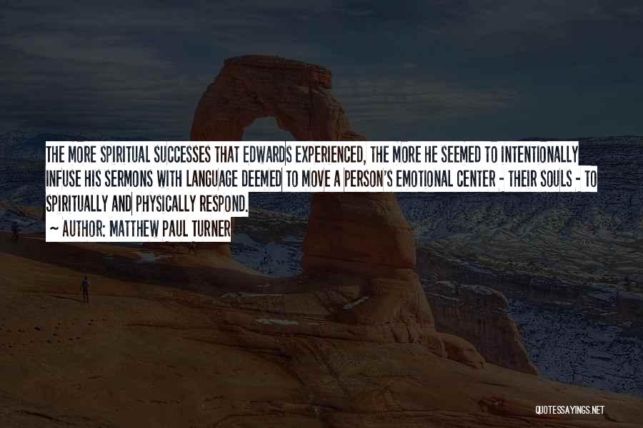Matthew Paul Turner Quotes: The More Spiritual Successes That Edwards Experienced, The More He Seemed To Intentionally Infuse His Sermons With Language Deemed To