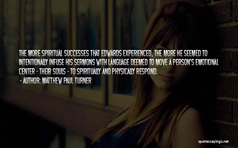 Matthew Paul Turner Quotes: The More Spiritual Successes That Edwards Experienced, The More He Seemed To Intentionally Infuse His Sermons With Language Deemed To