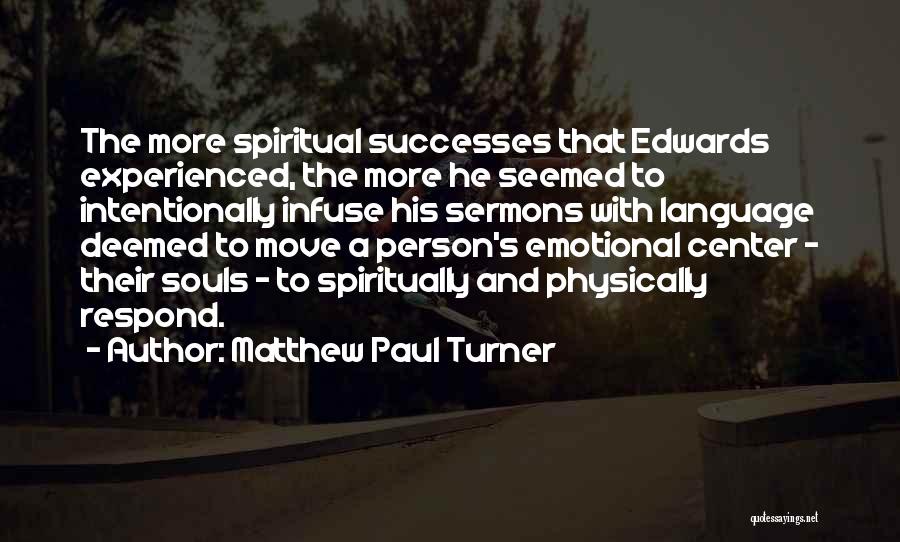 Matthew Paul Turner Quotes: The More Spiritual Successes That Edwards Experienced, The More He Seemed To Intentionally Infuse His Sermons With Language Deemed To