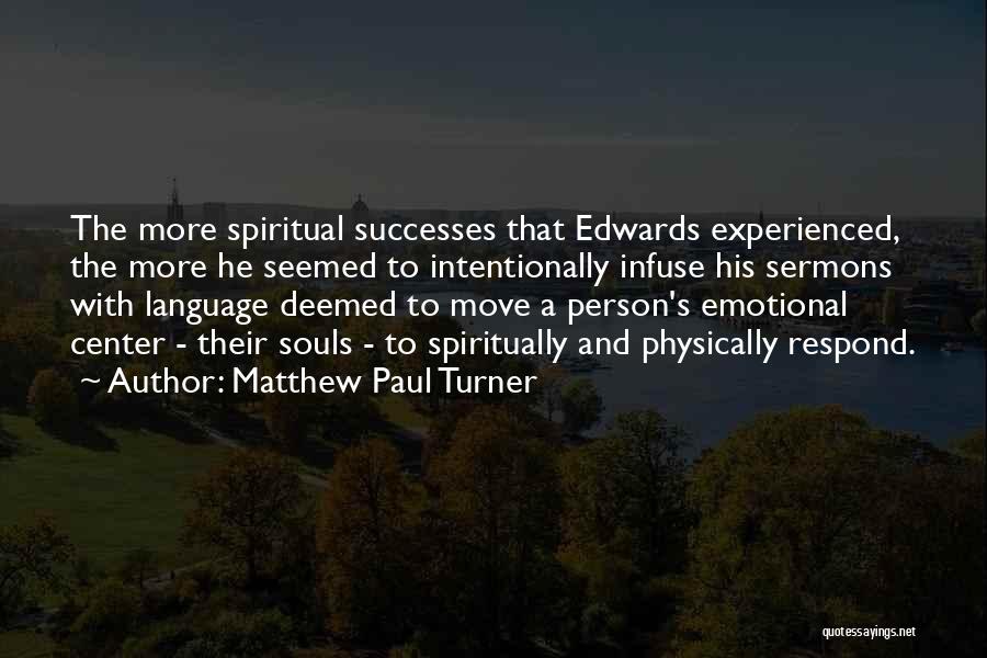 Matthew Paul Turner Quotes: The More Spiritual Successes That Edwards Experienced, The More He Seemed To Intentionally Infuse His Sermons With Language Deemed To
