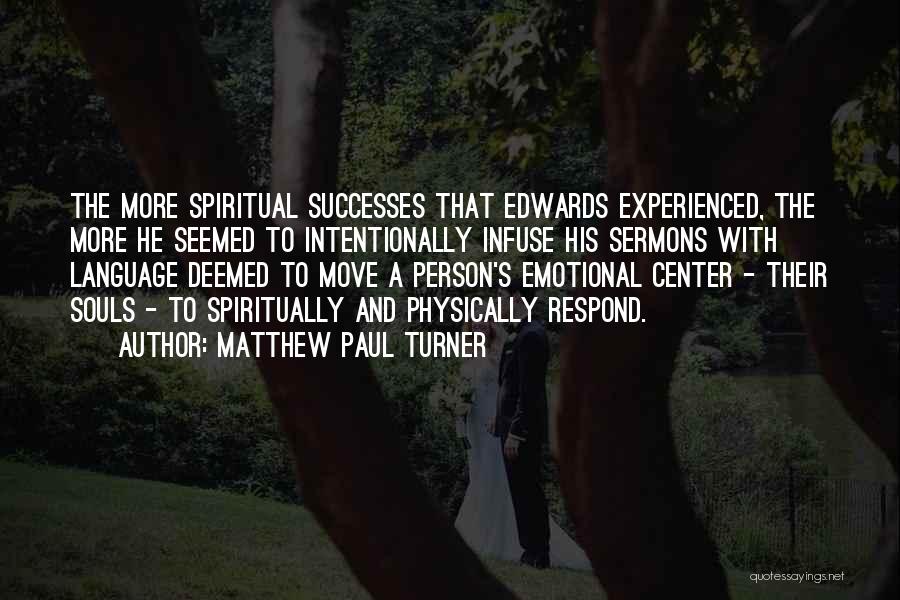 Matthew Paul Turner Quotes: The More Spiritual Successes That Edwards Experienced, The More He Seemed To Intentionally Infuse His Sermons With Language Deemed To