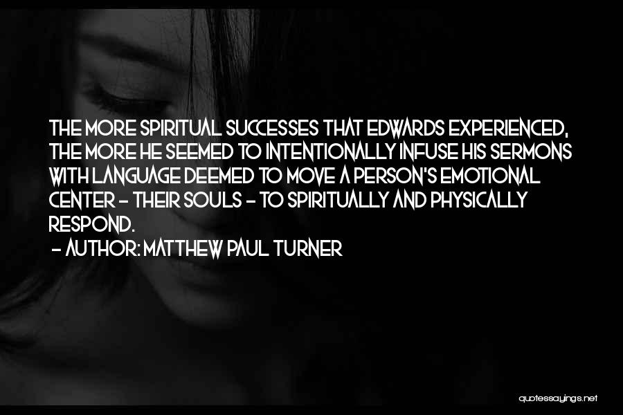 Matthew Paul Turner Quotes: The More Spiritual Successes That Edwards Experienced, The More He Seemed To Intentionally Infuse His Sermons With Language Deemed To