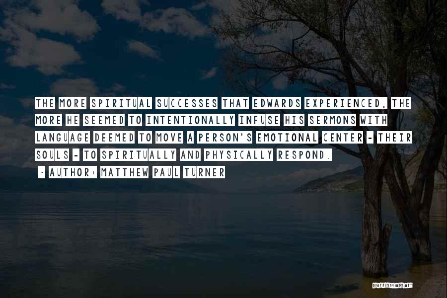 Matthew Paul Turner Quotes: The More Spiritual Successes That Edwards Experienced, The More He Seemed To Intentionally Infuse His Sermons With Language Deemed To