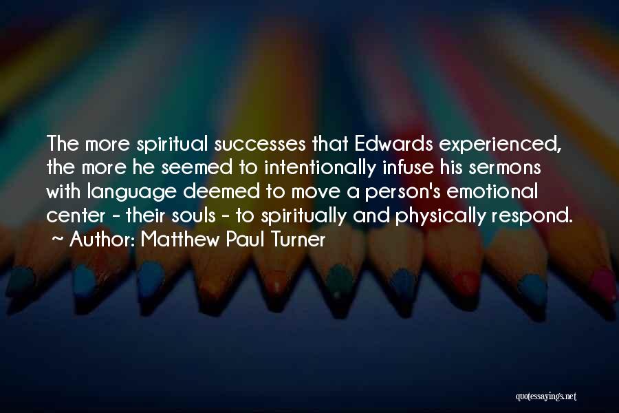 Matthew Paul Turner Quotes: The More Spiritual Successes That Edwards Experienced, The More He Seemed To Intentionally Infuse His Sermons With Language Deemed To