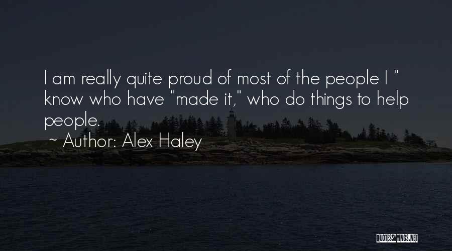 Alex Haley Quotes: I Am Really Quite Proud Of Most Of The People I Know Who Have Made It, Who Do Things To
