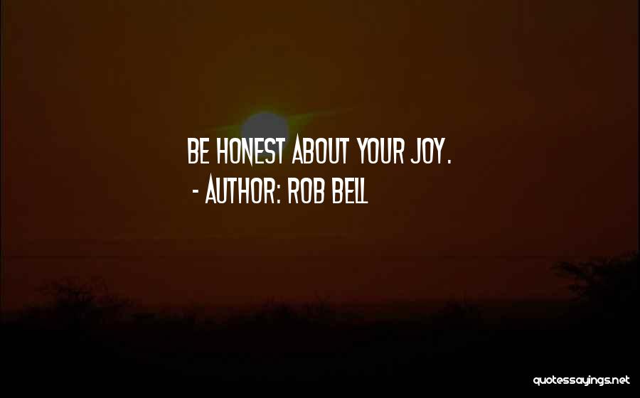 Rob Bell Quotes: Be Honest About Your Joy.