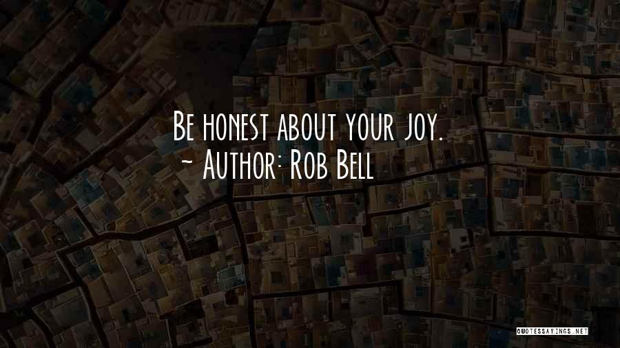 Rob Bell Quotes: Be Honest About Your Joy.