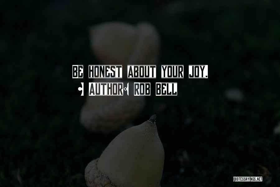 Rob Bell Quotes: Be Honest About Your Joy.