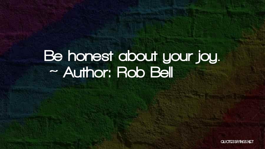 Rob Bell Quotes: Be Honest About Your Joy.