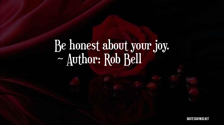 Rob Bell Quotes: Be Honest About Your Joy.