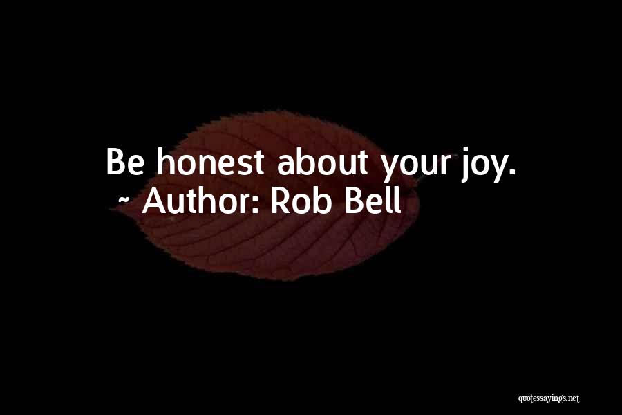 Rob Bell Quotes: Be Honest About Your Joy.