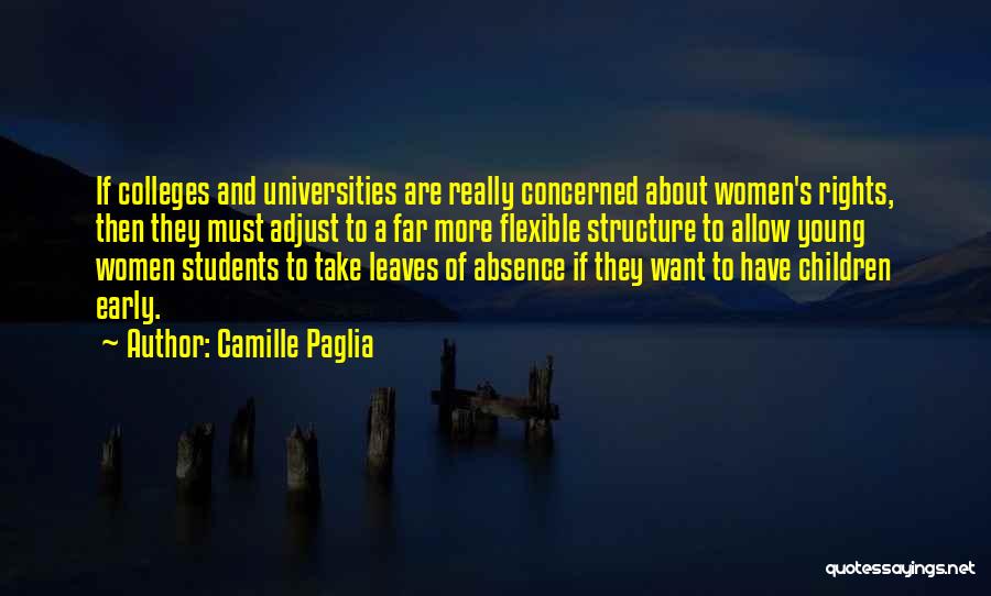 Camille Paglia Quotes: If Colleges And Universities Are Really Concerned About Women's Rights, Then They Must Adjust To A Far More Flexible Structure