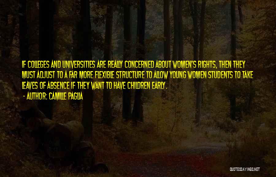 Camille Paglia Quotes: If Colleges And Universities Are Really Concerned About Women's Rights, Then They Must Adjust To A Far More Flexible Structure