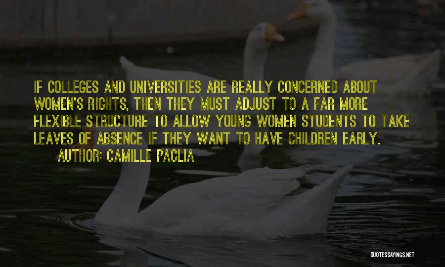Camille Paglia Quotes: If Colleges And Universities Are Really Concerned About Women's Rights, Then They Must Adjust To A Far More Flexible Structure
