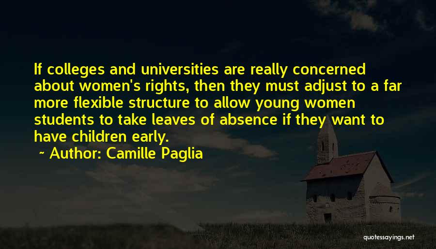 Camille Paglia Quotes: If Colleges And Universities Are Really Concerned About Women's Rights, Then They Must Adjust To A Far More Flexible Structure
